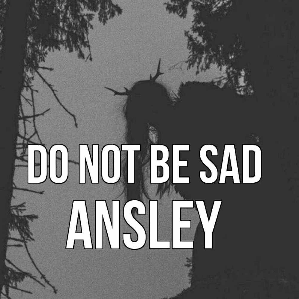Greetings card с именем, Ansley Do not be sad чудище лесное Greetings with text for free download 