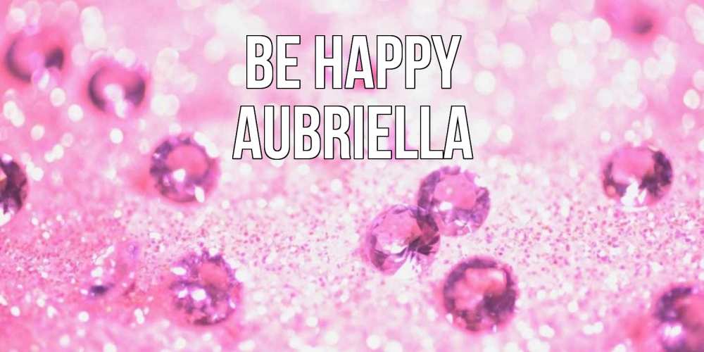 Greetings card с именем, Aubriella Be happy рубины и красота Greetings with text for free download 