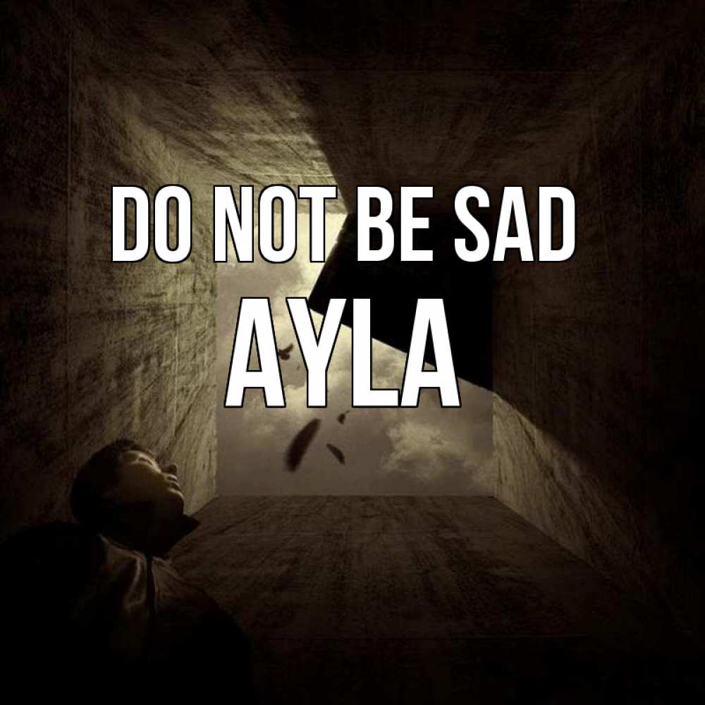 Greetings card с именем, Ayla Do not be sad жуть Greetings with text for free download 