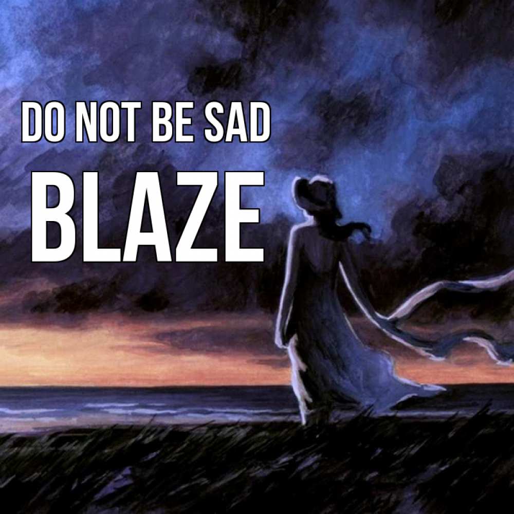 Greetings card с именем, Blaze Do not be sad картина Greetings with text for free download 