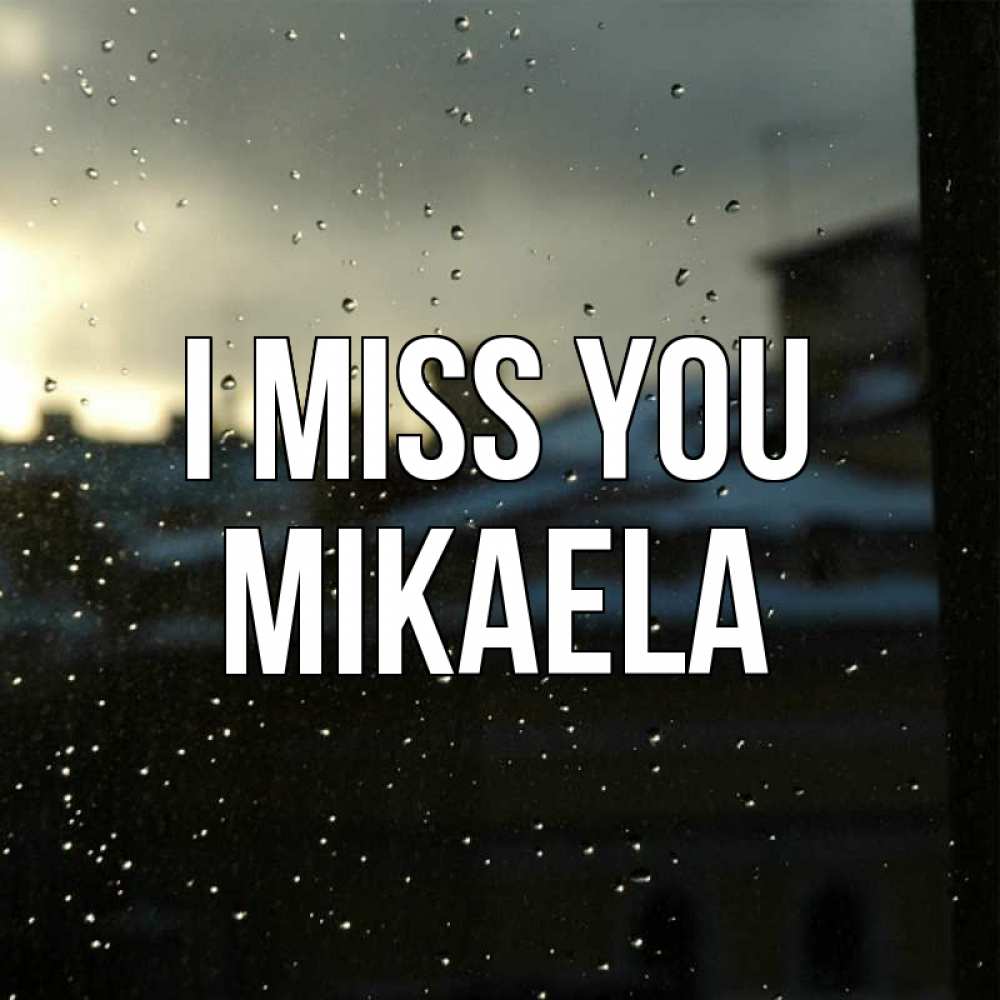 Greetings card с именем, Mikaela I miss you капли на стекле Greetings with text for free download 