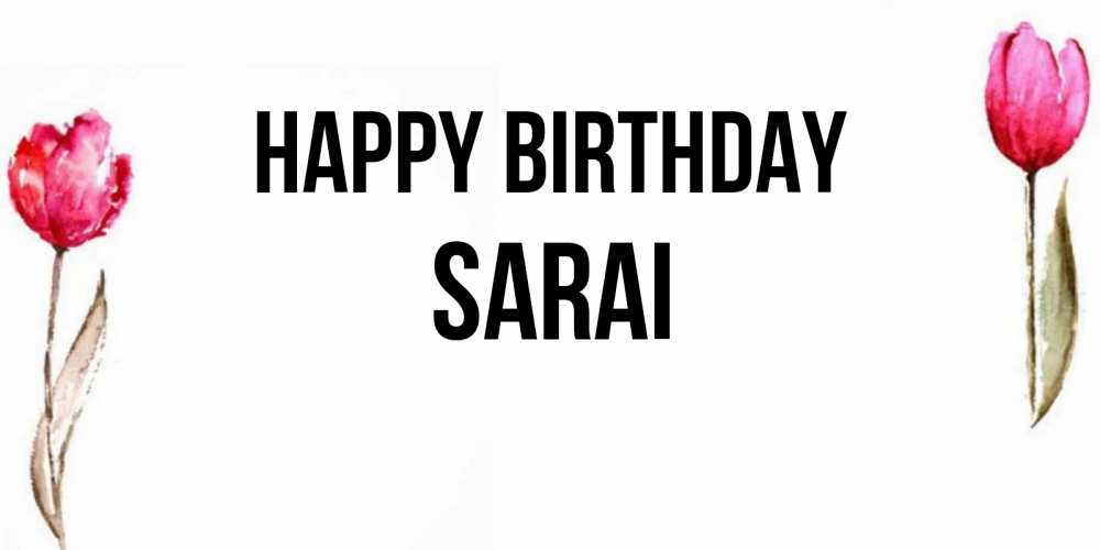 Greetings card с именем, Sarai Happy Birthday открытки акварелью с цветами Greetings with text for free download 