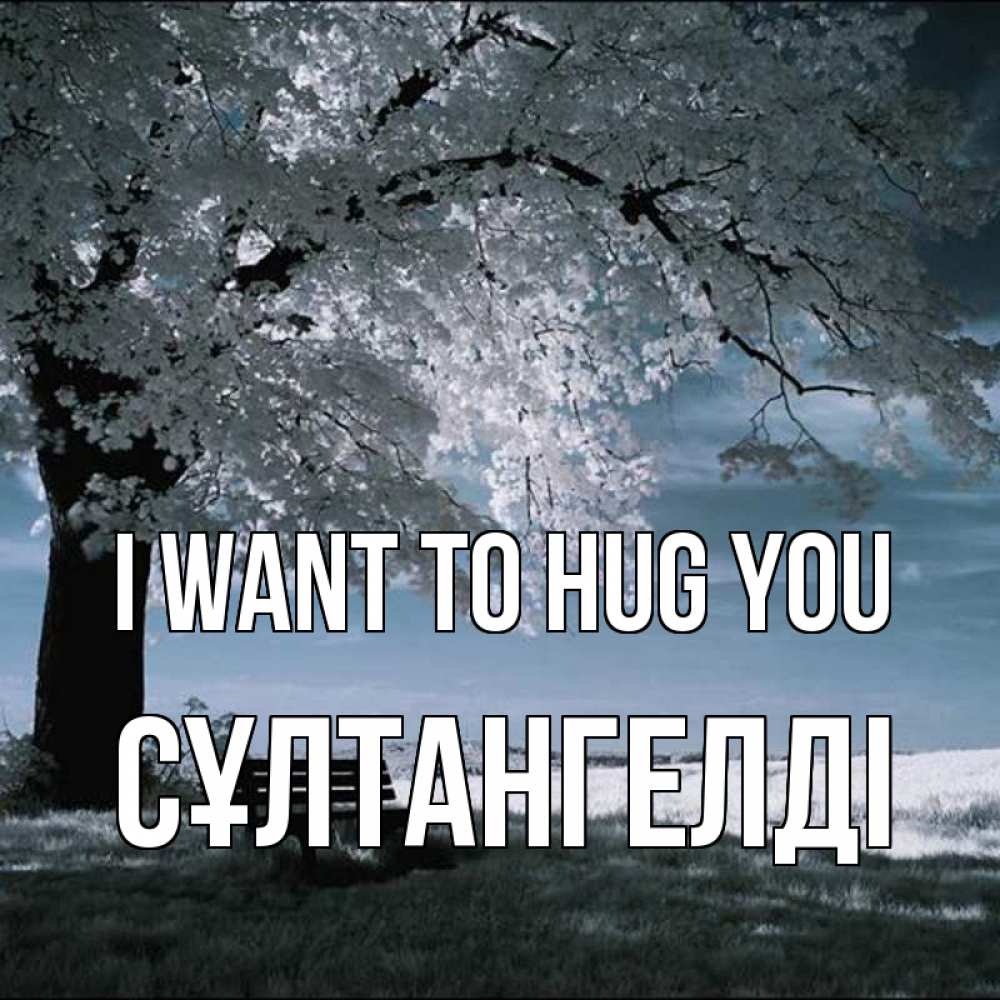 Greetings card с именем, СҰЛТАНГЕЛДІ I want to hug you дерево Greetings with text for free download 