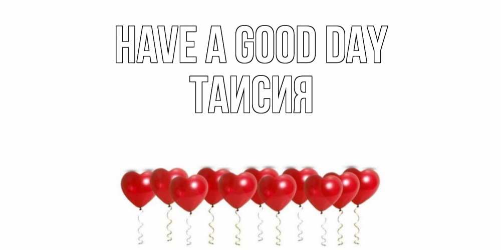 Greetings card с именем, Таисия Have a good day пожелание прекрасного дня Greetings with text for free download 