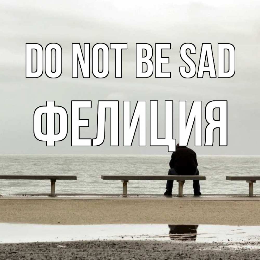 Greetings card с именем, Фелиция Do not be sad вода Greetings with text for free download 