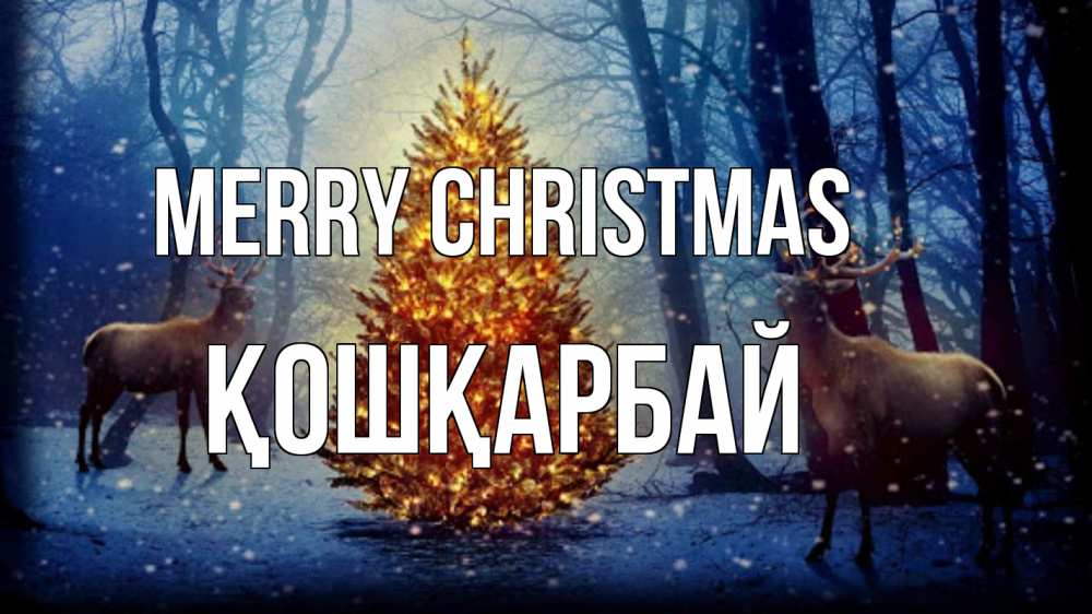 Greetings card с именем, ҚОШҚАРБАЙ Merry Christmas олени, новогодняя елка Greetings with text for free download 