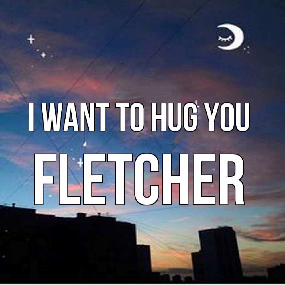 Greetings card с именем, Fletcher I want to hug you звездное небо Greetings with text for free download 