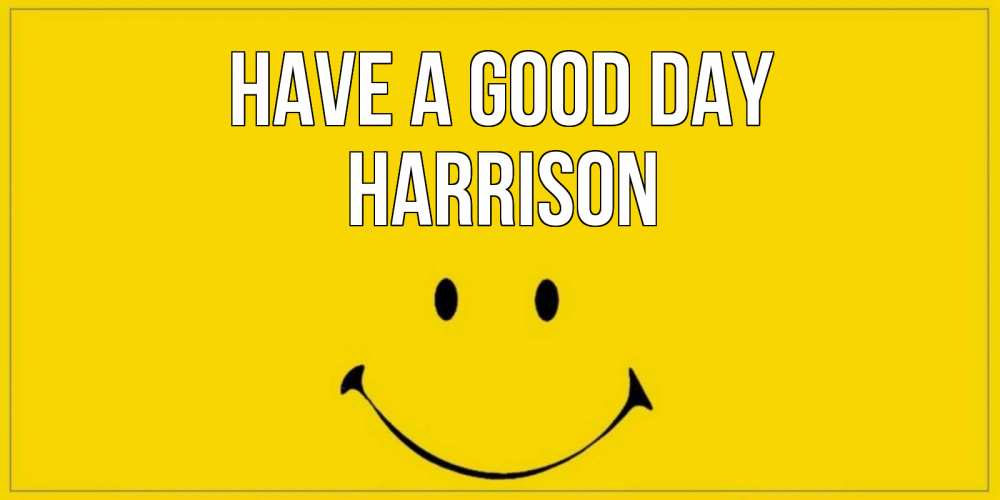 Greetings card с именем, Harrison Have a good day улыбка Greetings with text for free download 