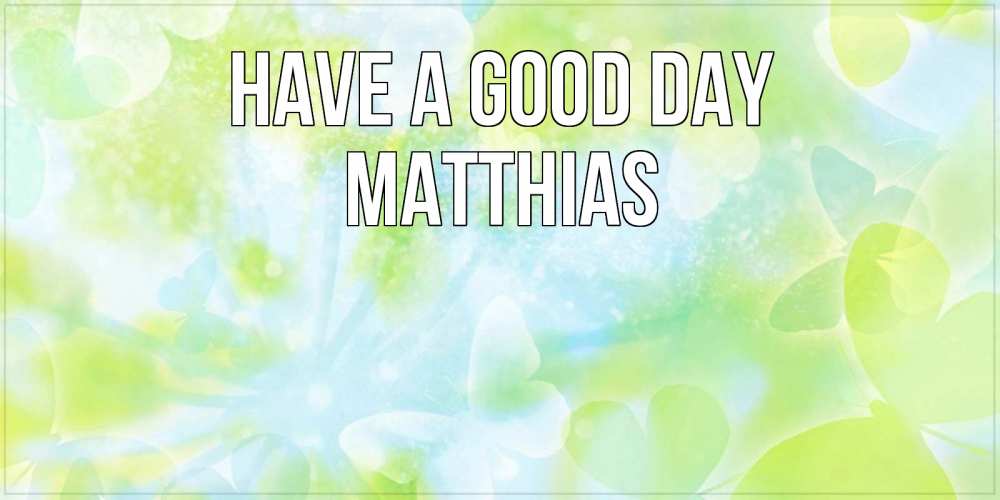 Greetings card с именем, Matthias Have a good day абстрактная картинка с пожеланием прекрасного летнего дня Greetings with text for free download 
