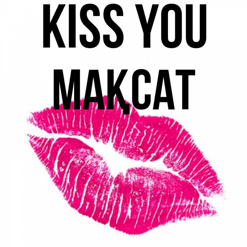 Greetings card с именем, МАҚСАТ Kiss you след от помады Greetings with text for free download 