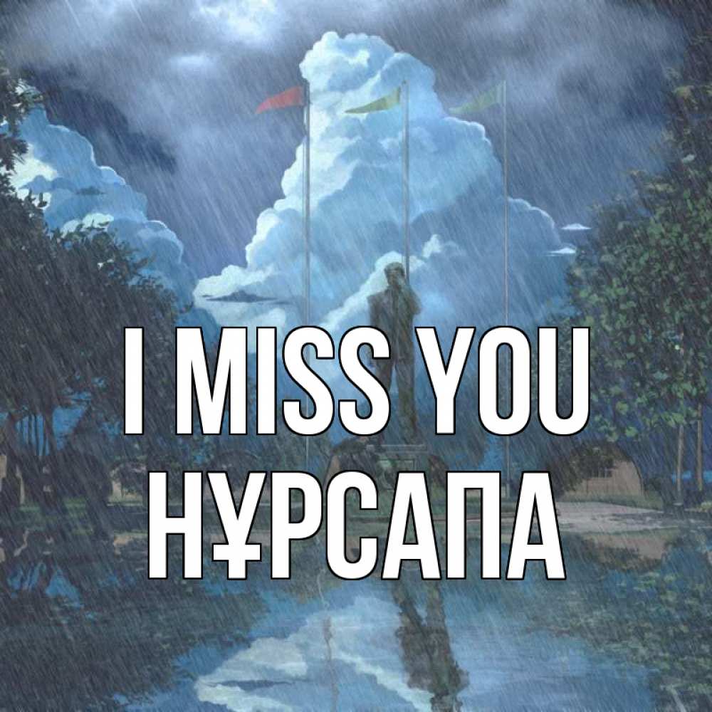 Greetings card с именем, НҰРСАПА I miss you печалька Greetings with text for free download 