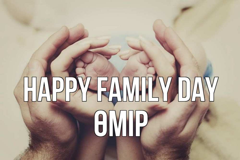 Greetings card с именем, ӨМІР happy family day Семья, малыш, руки Greetings with text for free download 
