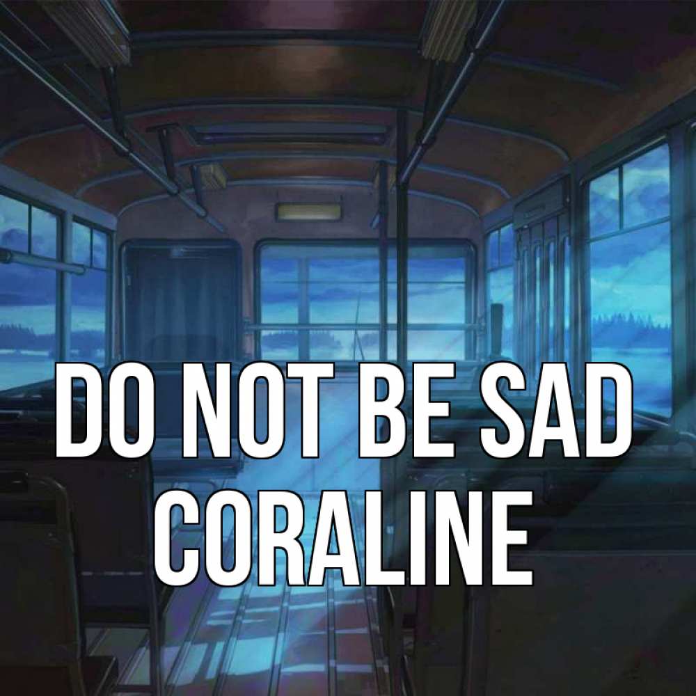 Greetings card с именем, Coraline Do not be sad страшилка Greetings with text for free download 