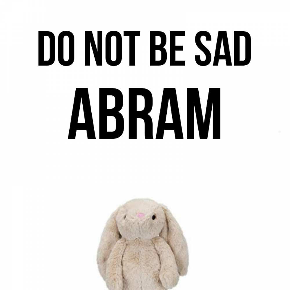 Greetings card с именем, Abram Do not be sad детская игрушка зайчика Greetings with text for free download 