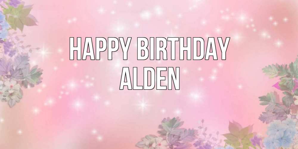 Greetings card с именем, Alden Happy Birthday открыта с цветами в нежных тонах Greetings with text for free download 