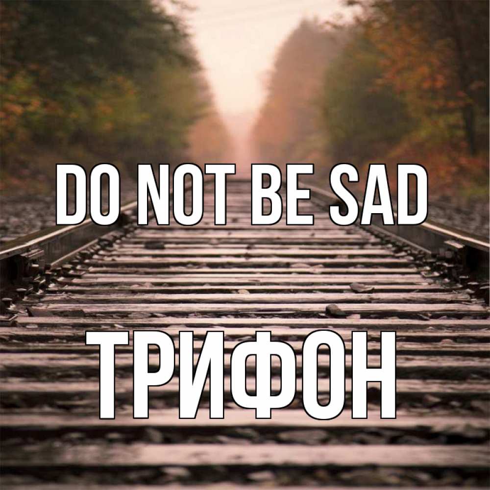 Greetings card с именем, Трифон Do not be sad лес и железная дорога Greetings with text for free download 
