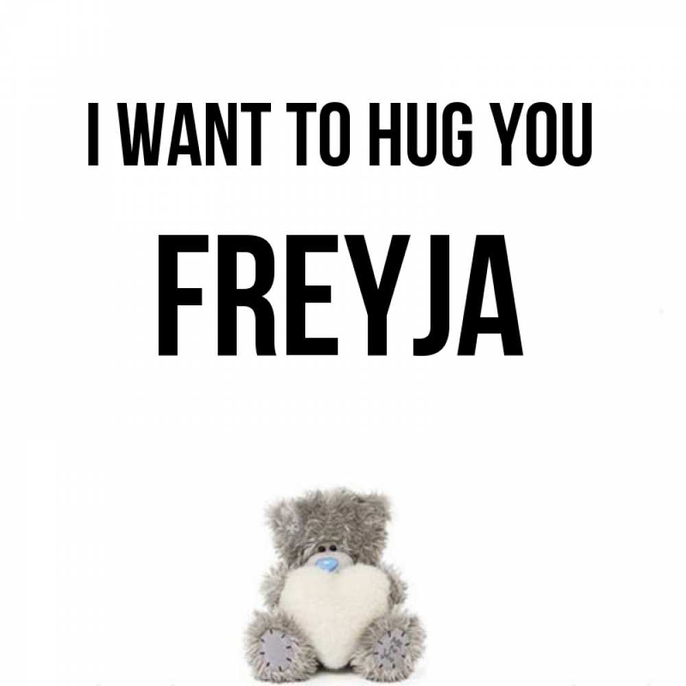 Greetings card с именем, Freyja I want to hug you медвежонок с сердечком белого цвета Greetings with text for free download 