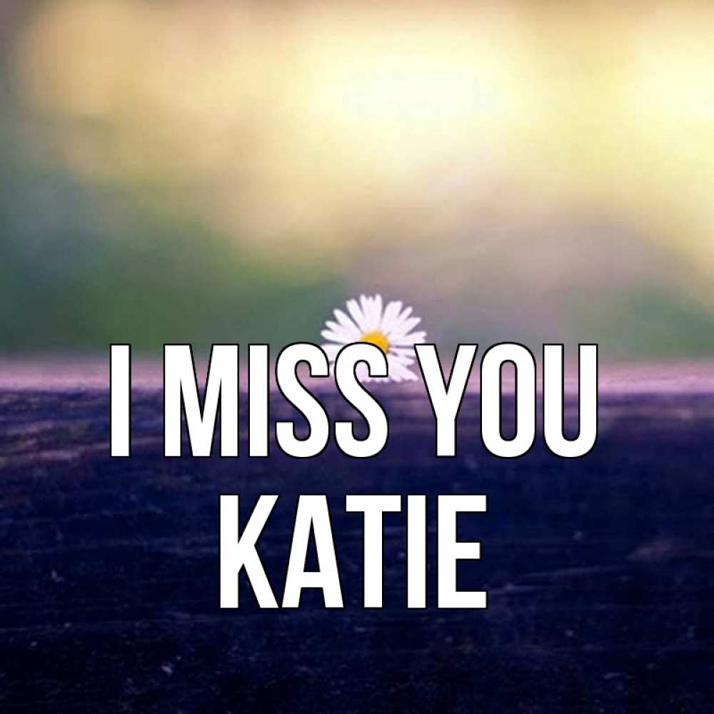 Greetings card с именем, Katie I miss you приходи в гости Greetings with text for free download 