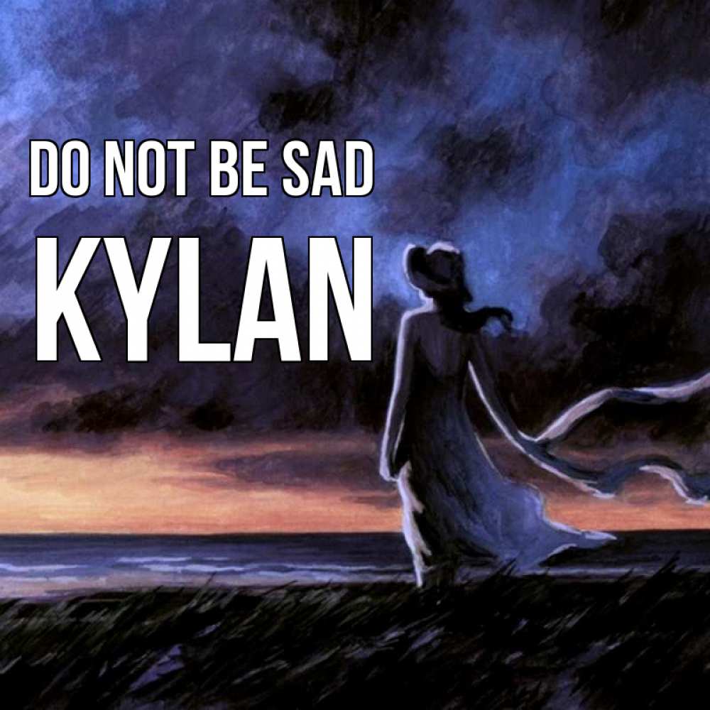 Greetings card с именем, Kylan Do not be sad картина Greetings with text for free download 