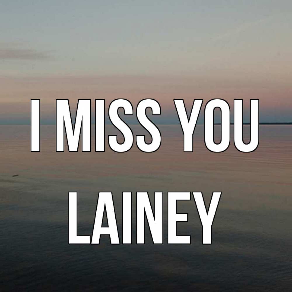 Greetings card с именем, Lainey I miss you пусто Greetings with text for free download 