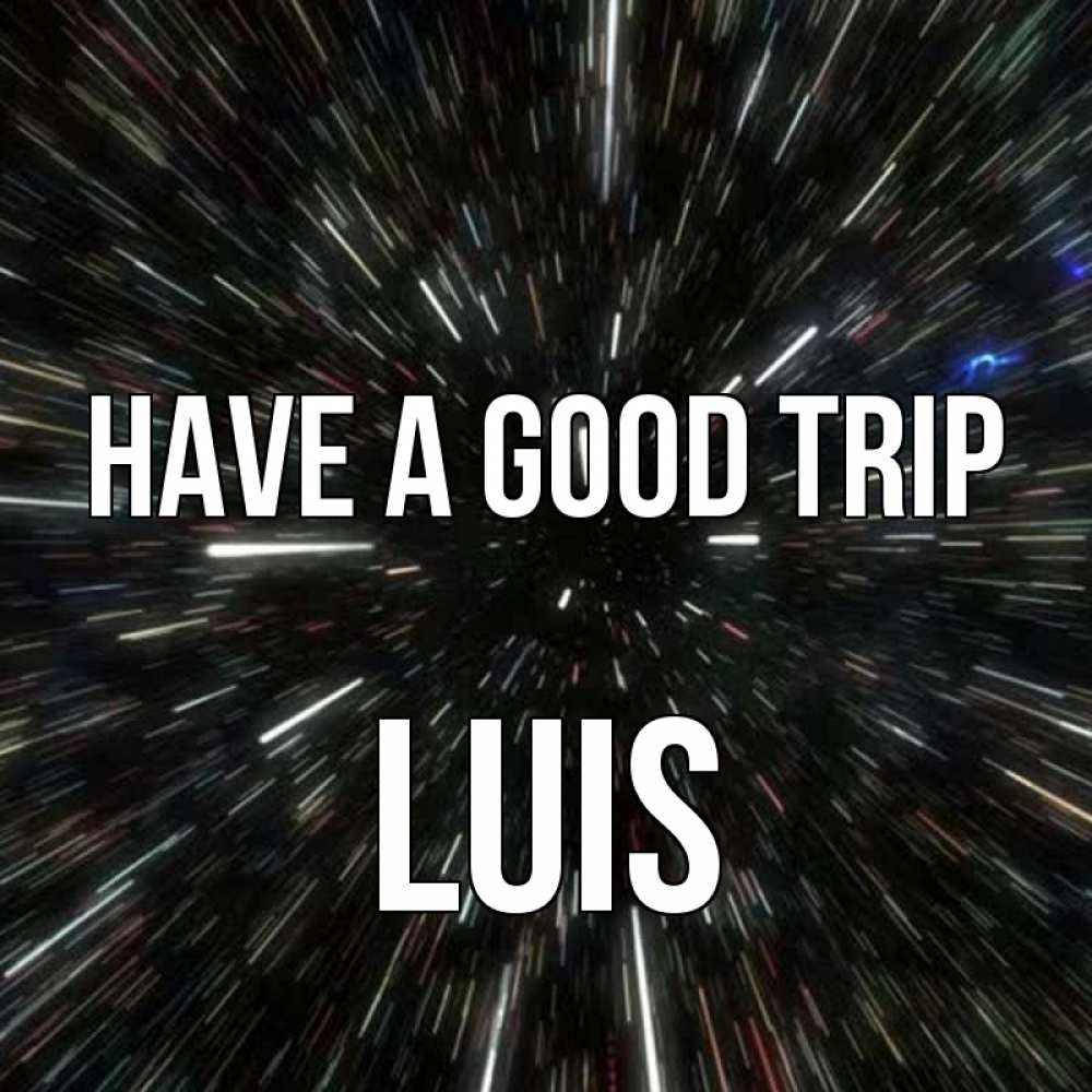 Greetings card с именем, Luis Have a good trip туннель Greetings with text for free download 