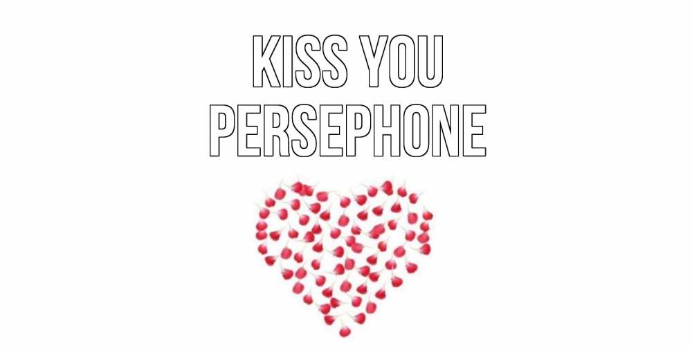 Greetings card с именем, Persephone Kiss you сердце Greetings with text for free download 