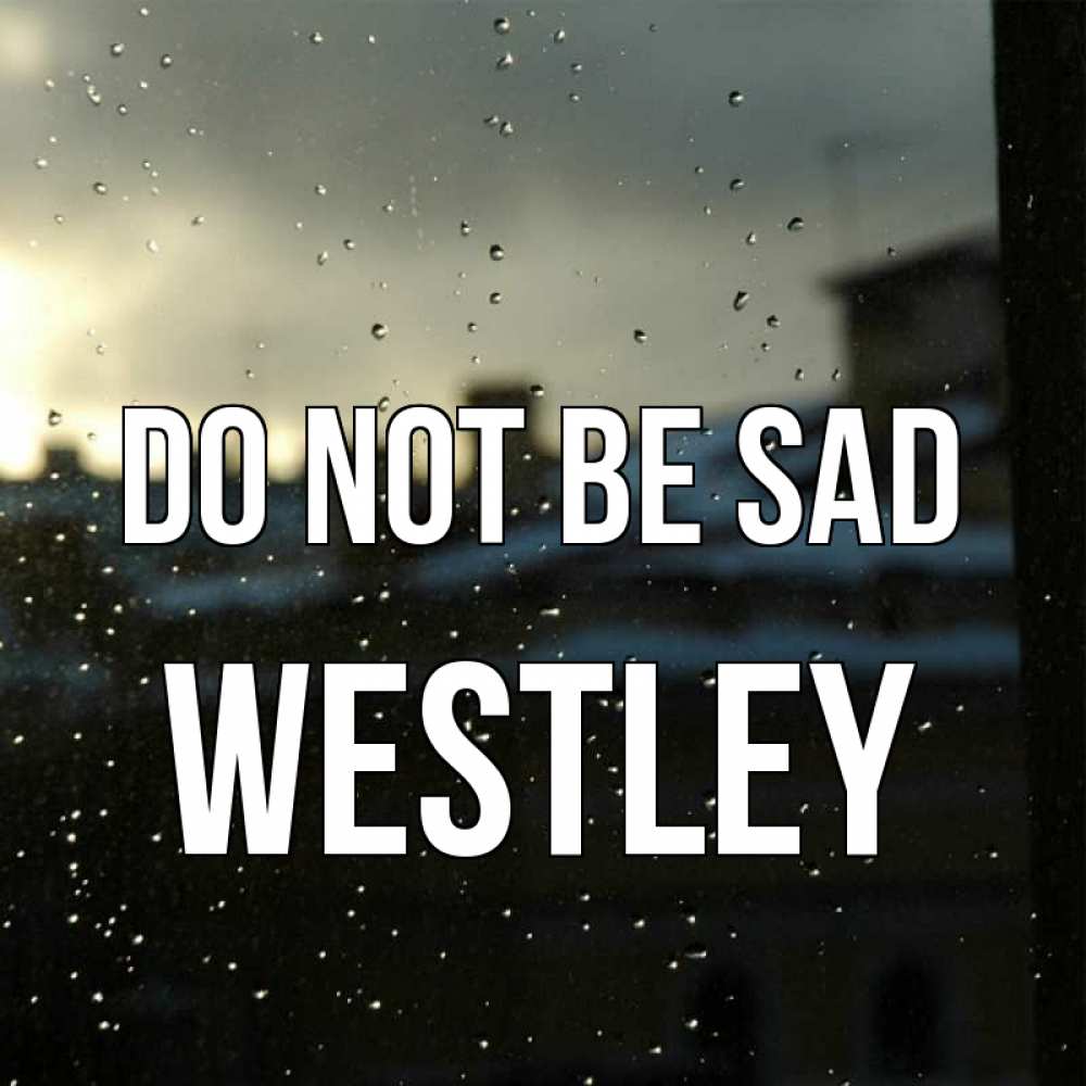 Greetings card с именем, Westley Do not be sad вид на крыши Greetings with text for free download 