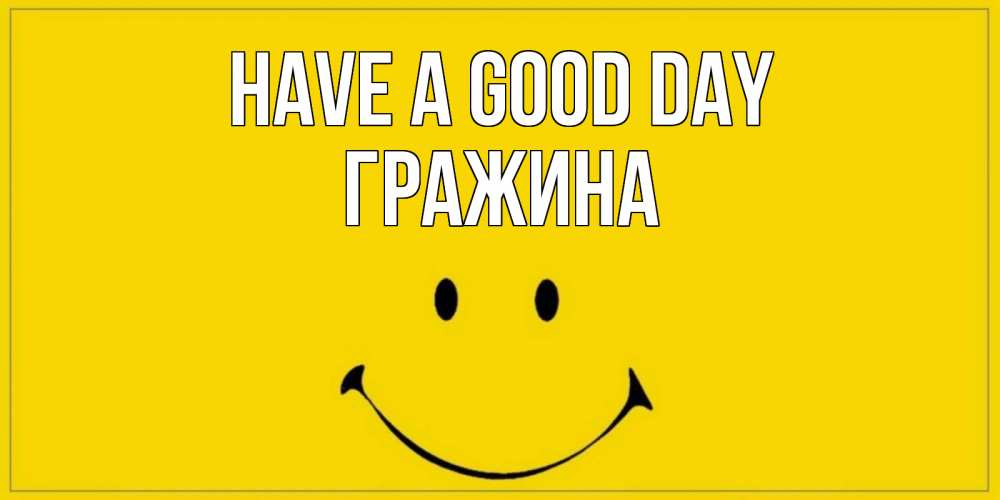 Greetings card с именем, Гражина Have a good day улыбка Greetings with text for free download 