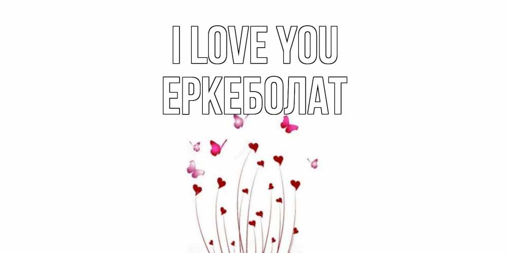 Greetings card с именем, Еркеболат I love you бабо Greetings with text for free download 