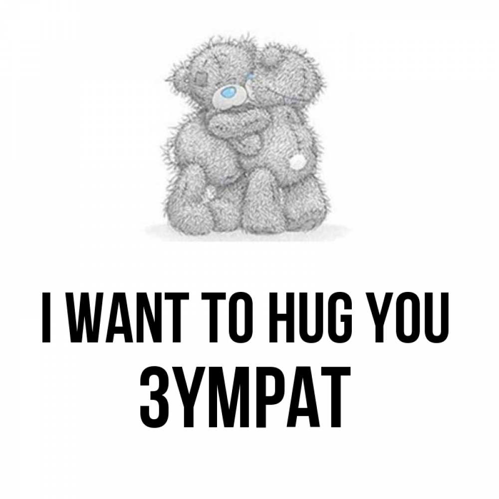 Greetings card с именем, ЗҮМРАТ I want to hug you два теддика Greetings with text for free download 