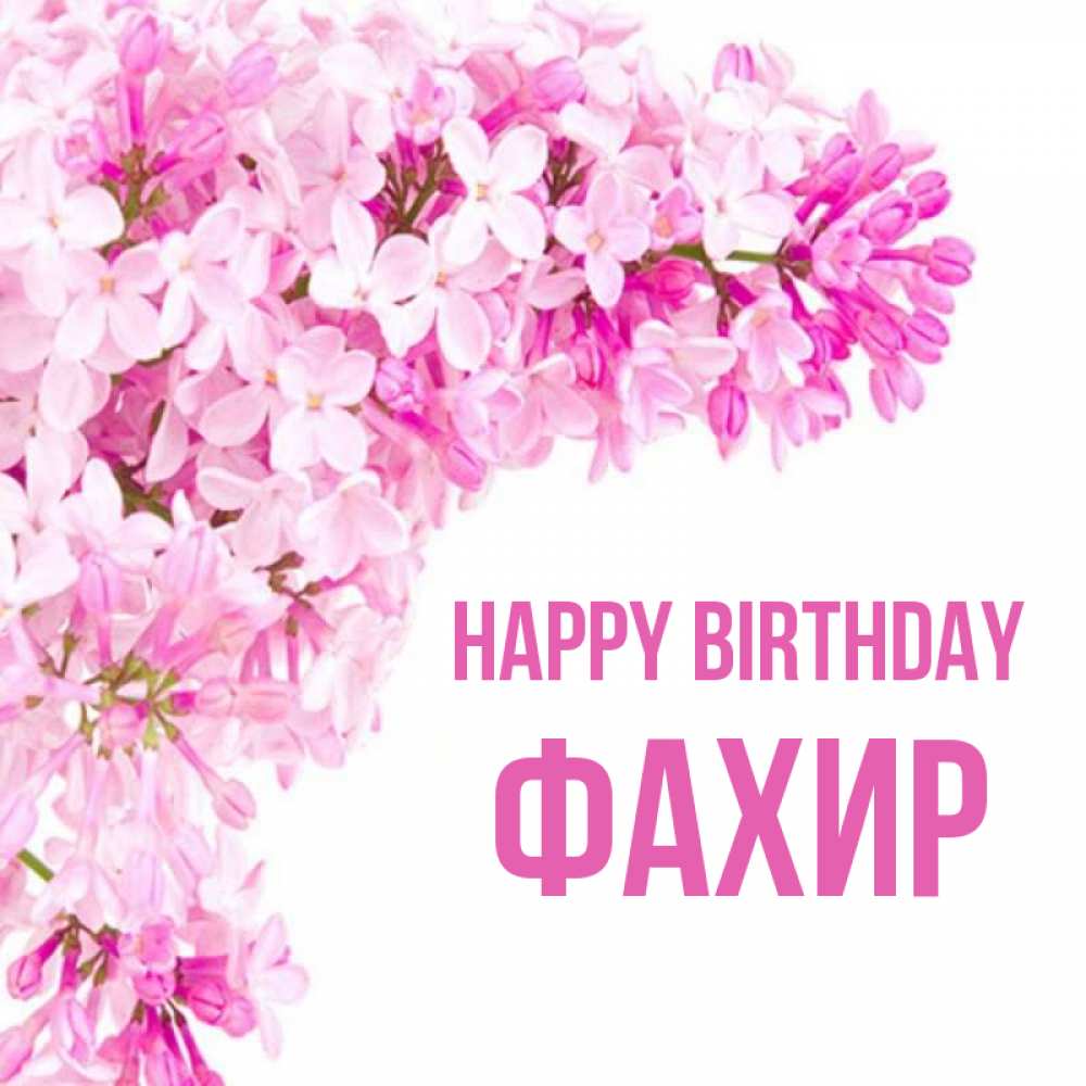 Greetings card с именем, ФАХИР Happy Birthday Сирень на белом фоне Greetings with text for free download 