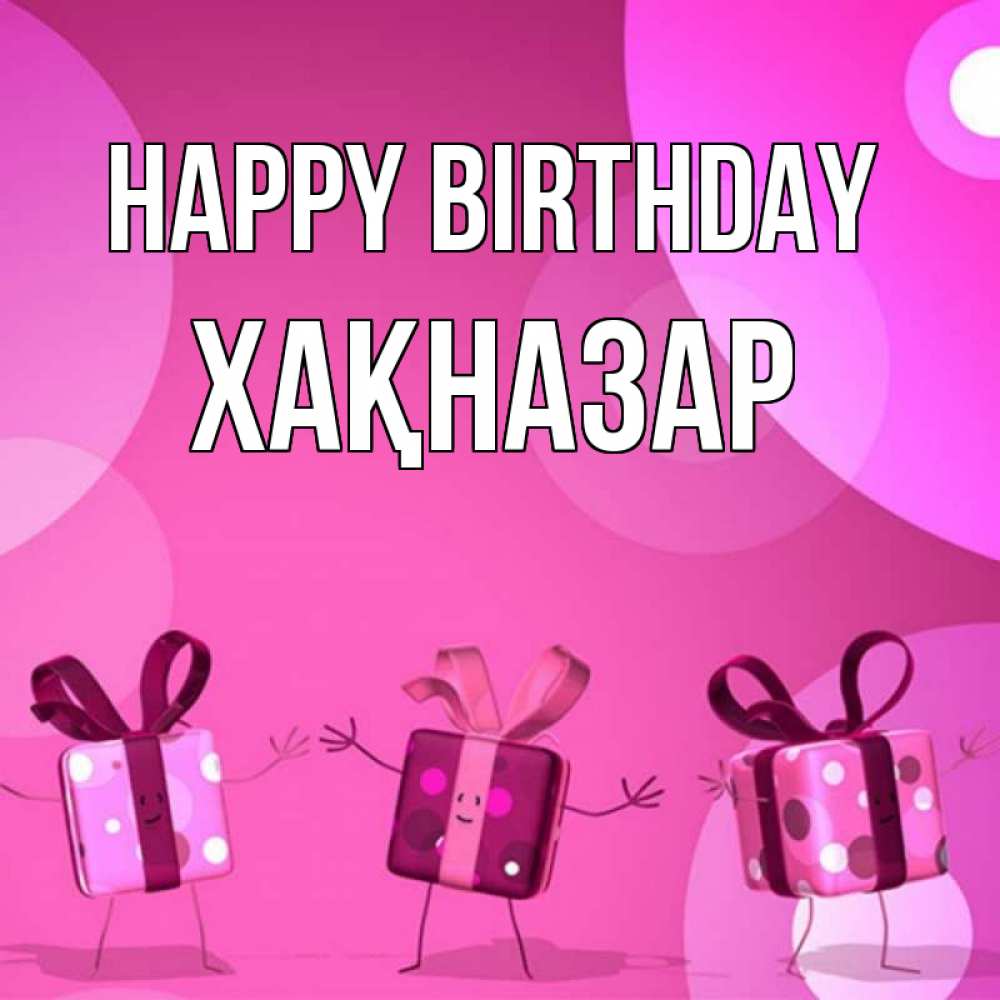 Greetings card с именем, ХАҚНАЗАР Happy Birthday подарки с ножкам Greetings with text for free download 
