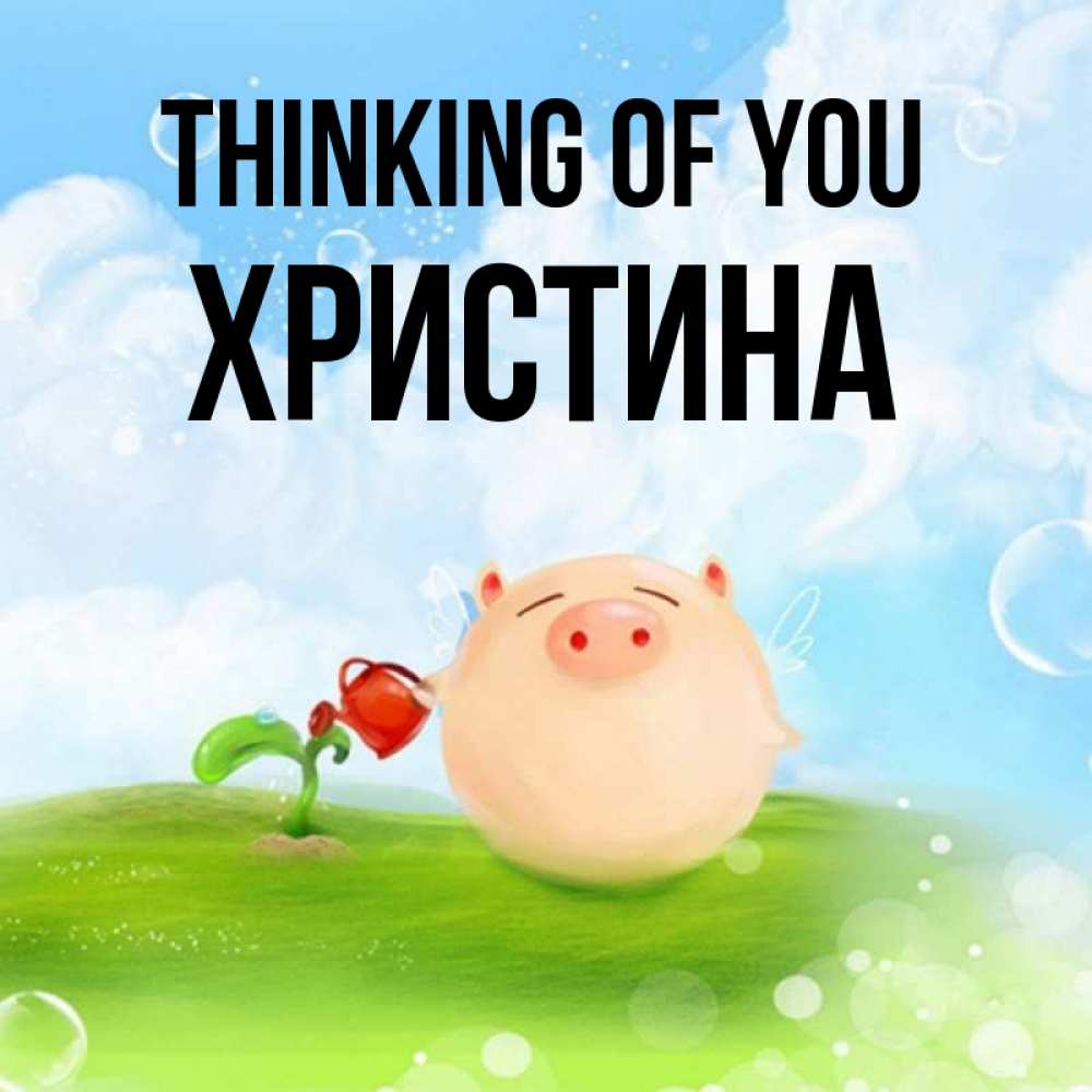 Greetings card с именем, Христина Thinking of you позитивная свинюшка Greetings with text for free download 