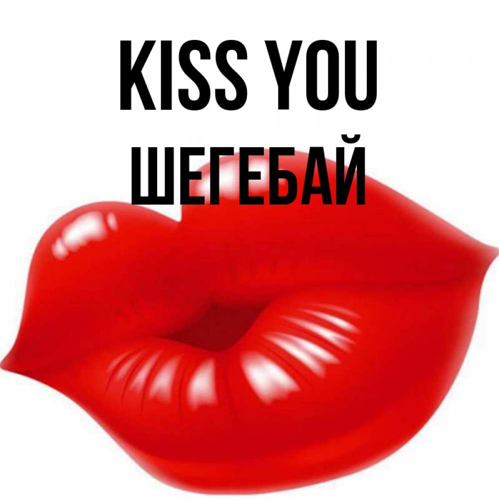 Greetings card с именем, ШЕГЕБАЙ Kiss you губки надутые бантиком Greetings with text for free download 