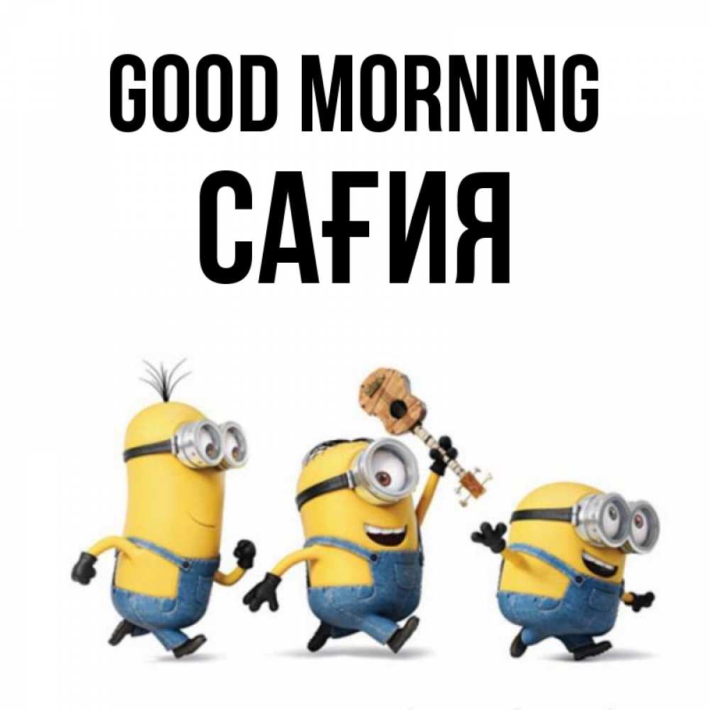 Greetings card с именем, САҒИЯ Good morning миньоны и прекрасное утро Greetings with text for free download 
