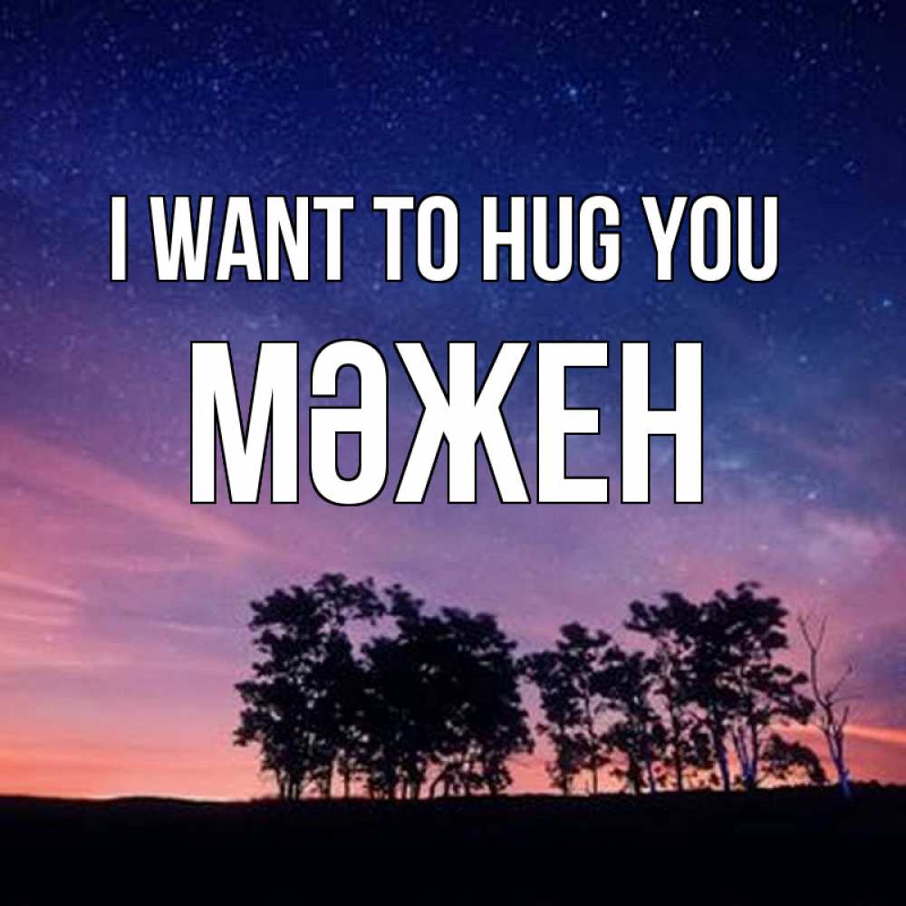 Greetings card с именем, МӘЖЕН I want to hug you силуэты деревьев Greetings with text for free download 