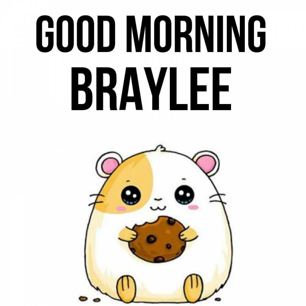 Greetings card с именем, Braylee Good morning есть печеньку. Утречко Greetings with text for free download 