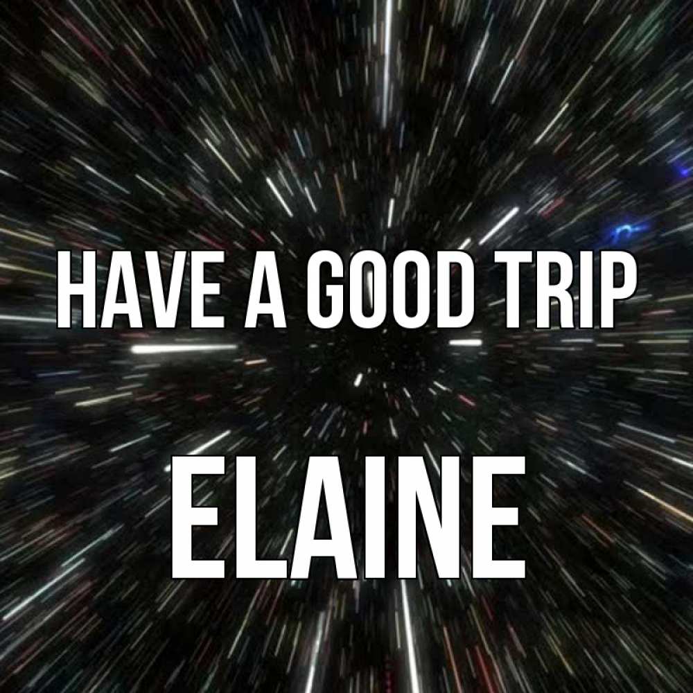 Greetings card с именем, Elaine Have a good trip туннель Greetings with text for free download 