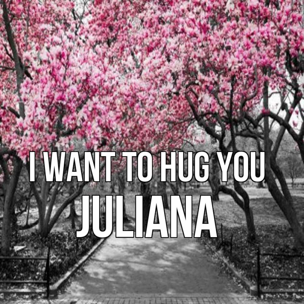 Greetings card с именем, Juliana I want to hug you обработанное фото Greetings with text for free download 