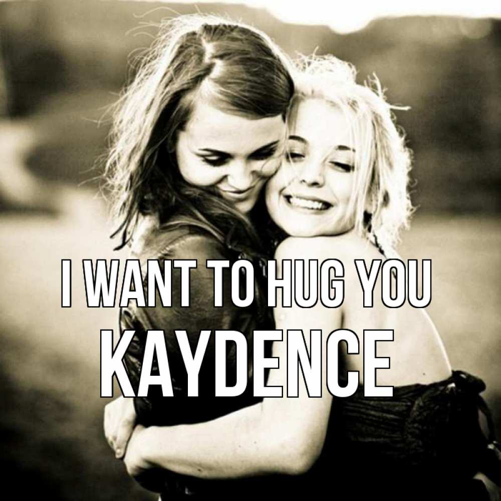 Greetings card с именем, Kaydence I want to hug you девочки обнимаются Greetings with text for free download 