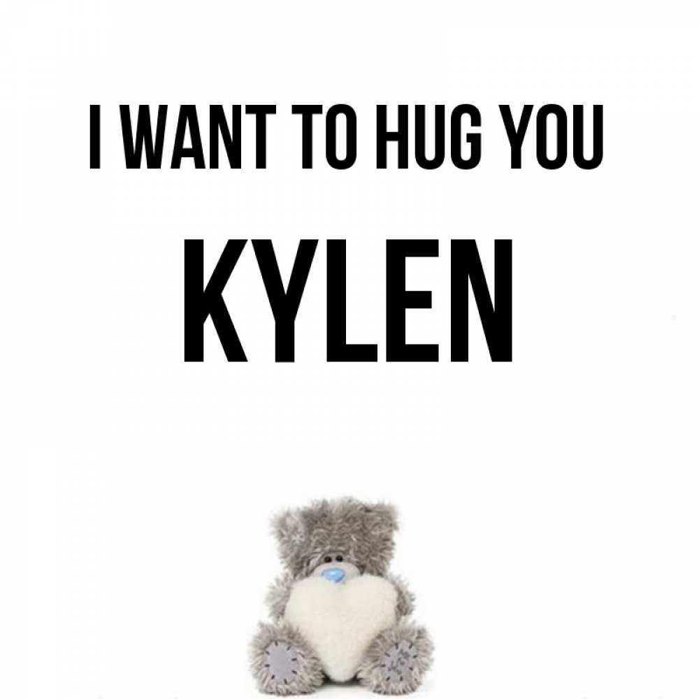 Greetings card с именем, Kylen I want to hug you медвежонок с сердечком белого цвета Greetings with text for free download 