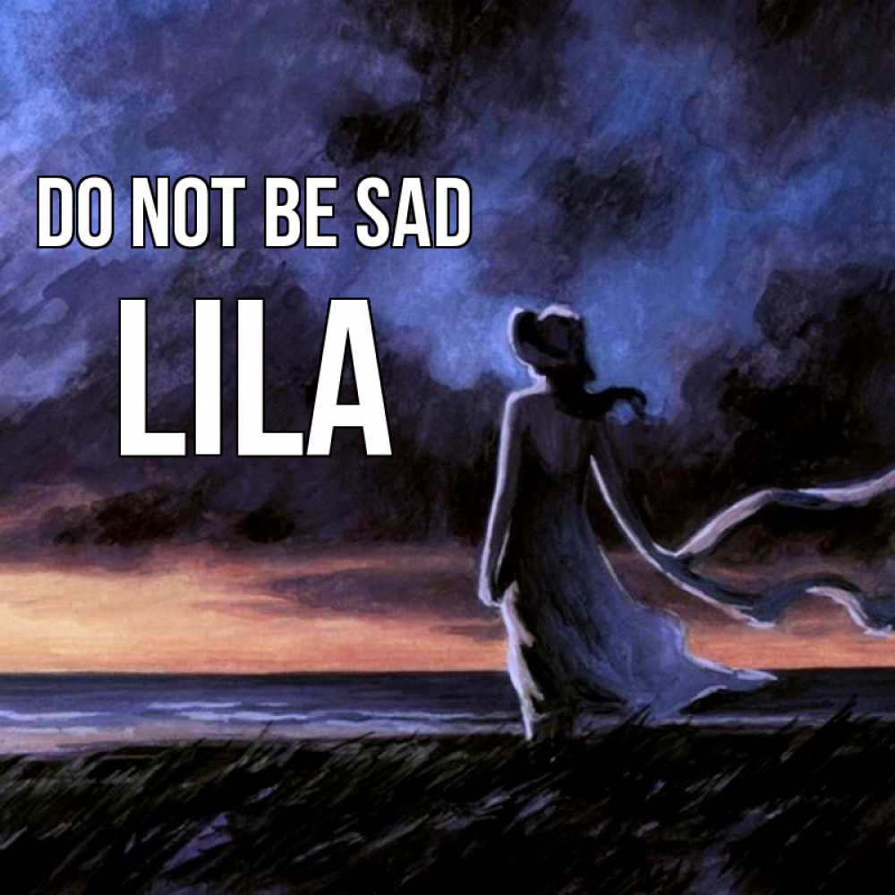 Greetings card с именем, Lila Do not be sad картина Greetings with text for free download 
