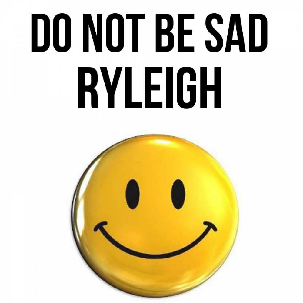 Greetings card с именем, Ryleigh Do not be sad триде смайл Greetings with text for free download 