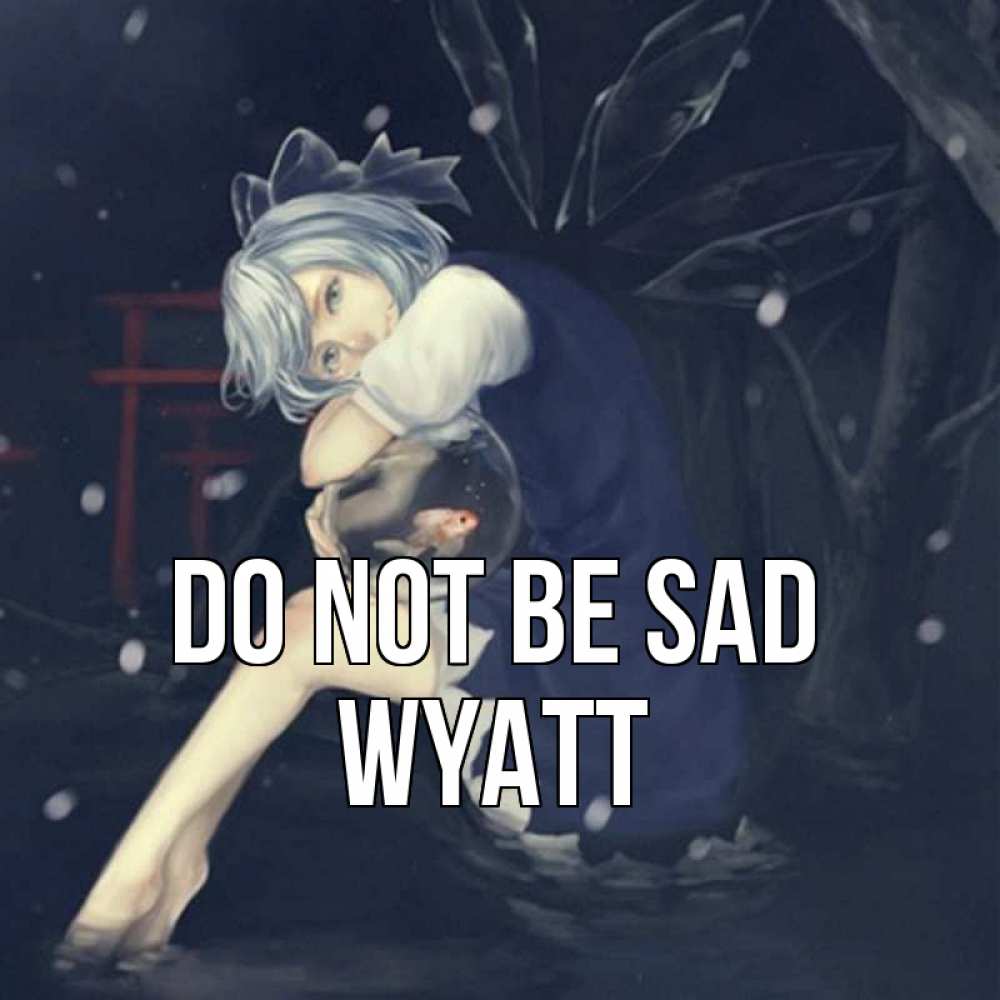 Greetings card с именем, Wyatt Do not be sad девушка и рыбка в аквариуме Greetings with text for free download 