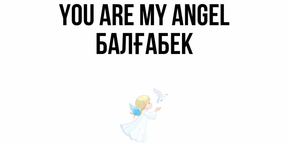Greetings card с именем, Балғабек You are my angel ангел, голубь Greetings with text for free download 