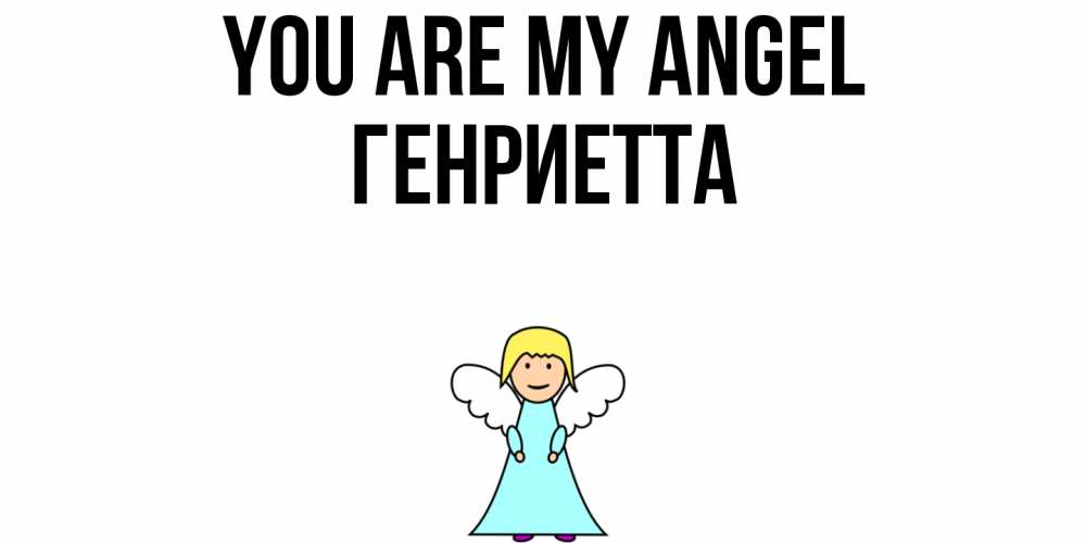 Greetings card с именем, Генриетта You are my angel ангел Greetings with text for free download 