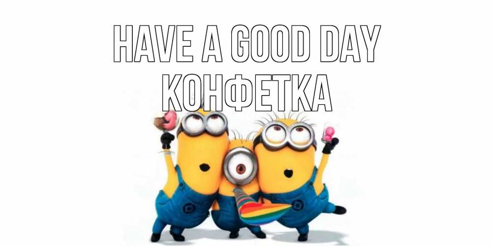 Greetings card с именем, Конфетка Have a good day миньоны и прекрасный день Greetings with text for free download 