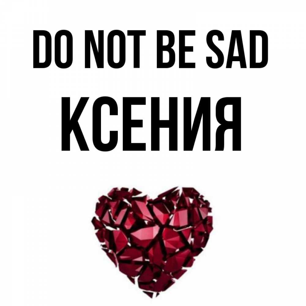 Greetings card с именем, Ксения Do not be sad рубиновое сердечко Greetings with text for free download 
