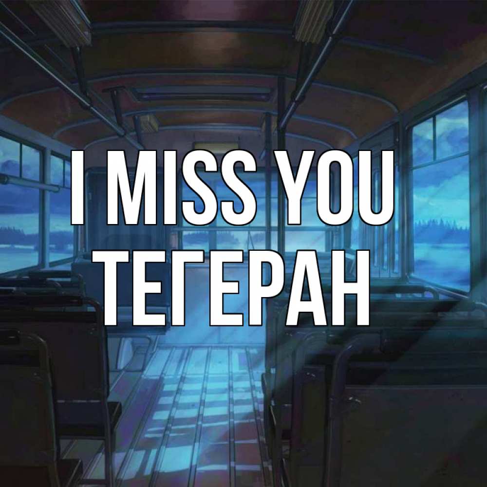 Greetings card с именем, ТЕГЕРАН I miss you тоска Greetings with text for free download 