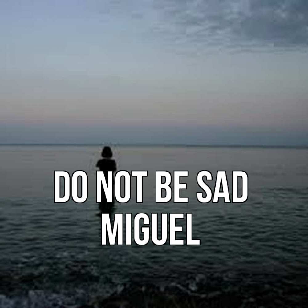 Greetings card с именем, Miguel Do not be sad девушка Greetings with text for free download 